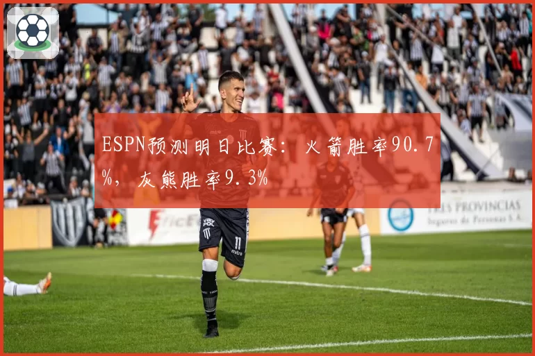 ESPN预测明日比赛：火箭胜率90.7%，灰熊胜率9.3%