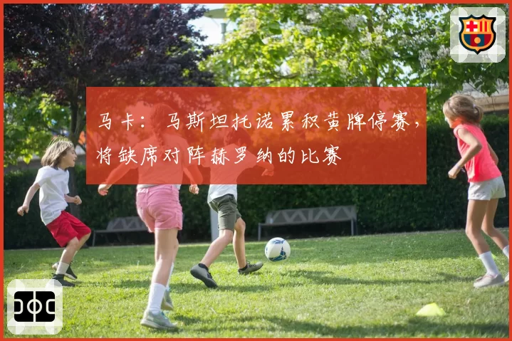 马卡:马斯坦托诺累积黄牌停赛,将缺席对阵赫罗纳的比赛