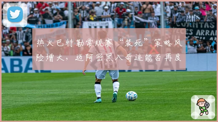 热火巴特勒常规赛“装死”策略风险增大，迈阿密黑八奇迹能否再度上演？