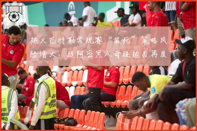 热火巴特勒常规赛“装死”策略风险增大，迈阿密黑八奇迹能否再度上演？